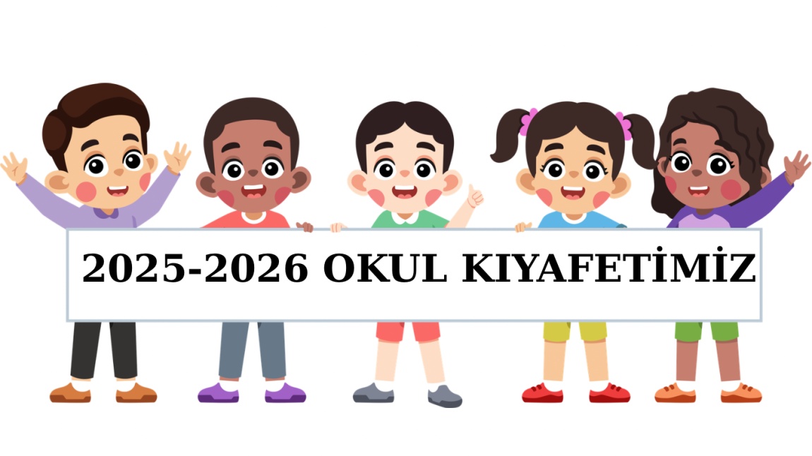 2025-2026 EĞİTİM ÖĞRETİM YILI OKUL KIYAFETİMİZ